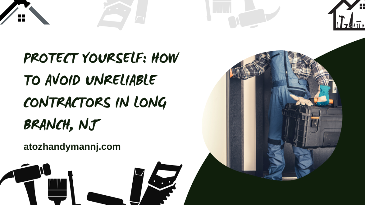 Protect Yourself How to Avoid Unreliable Contractors in Long Branch, NJ